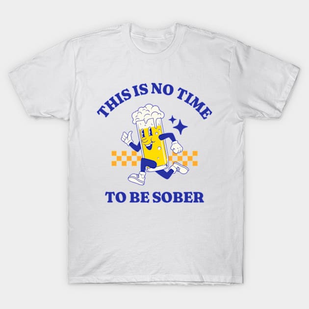 This Is No Time To Be Sober T-Shirt by Three Meat Curry